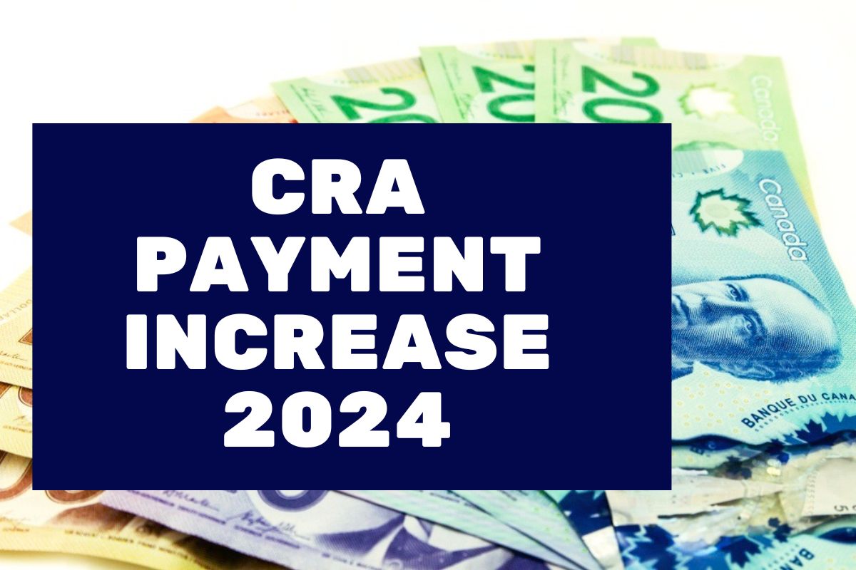 CRA Payment Increase 2024- Know Eligibility, Deposit Dates & Increased Benefits 