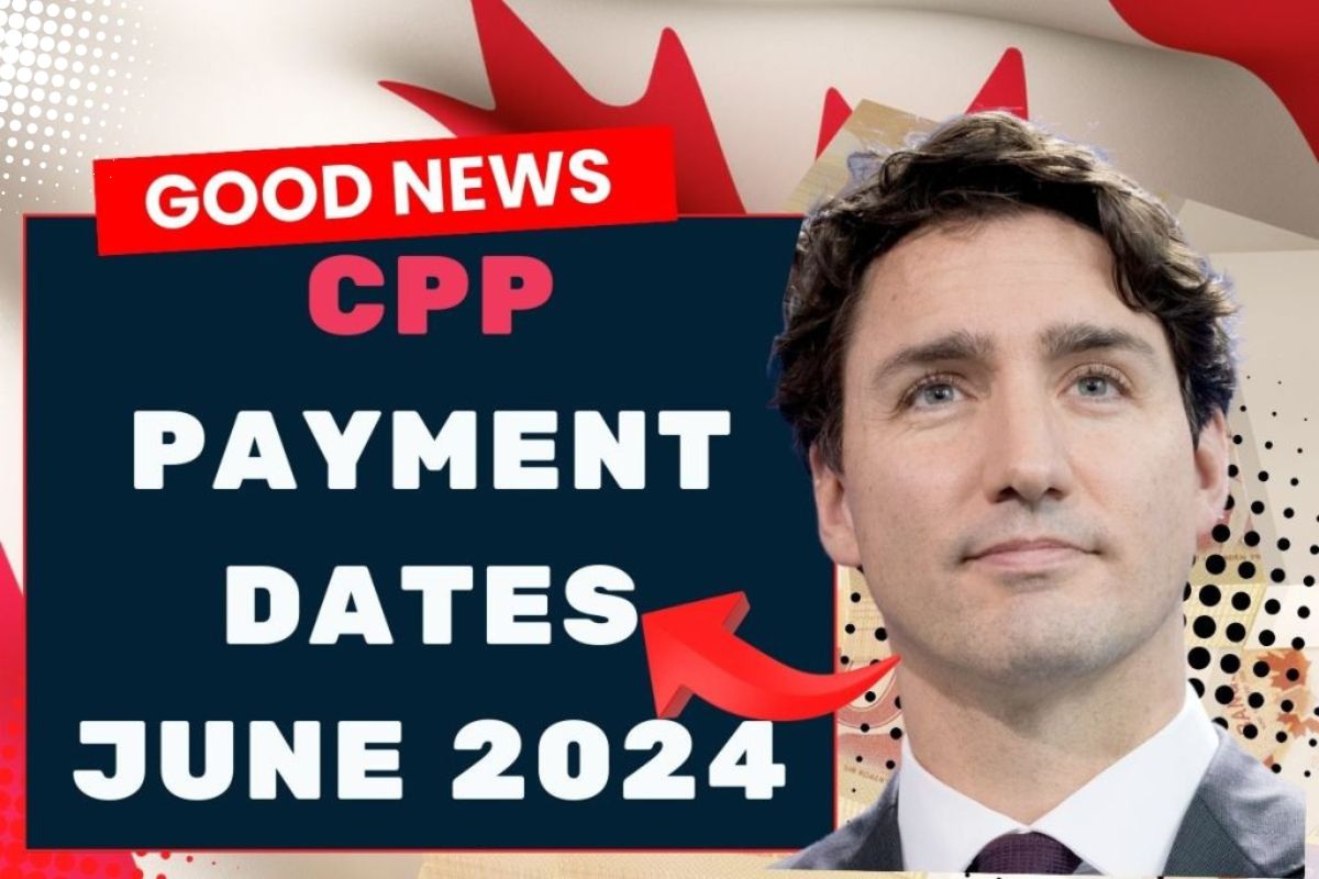 CPP Payment Dates June 2024- Know Eligibility & Month Wise Payment Schedule