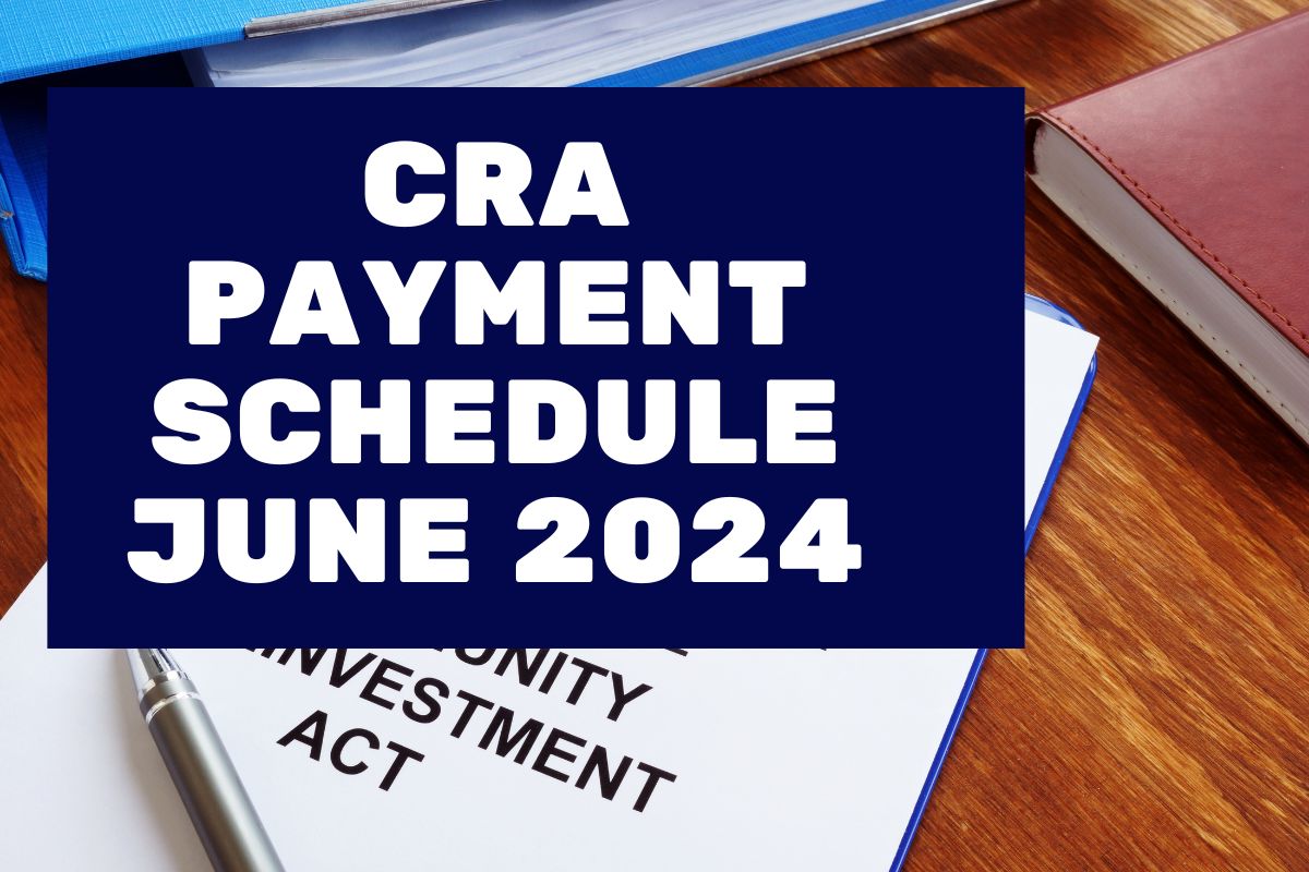 CRA Payment Schedule June 2024- Know CRA Payment Deposit Dates & Eligibility 
