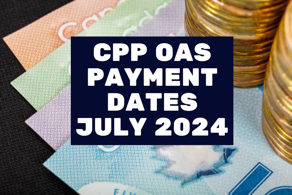 CPP OAS Payment Dates July 2024- Know Eligibility, Claim Status & Deposit Dates 